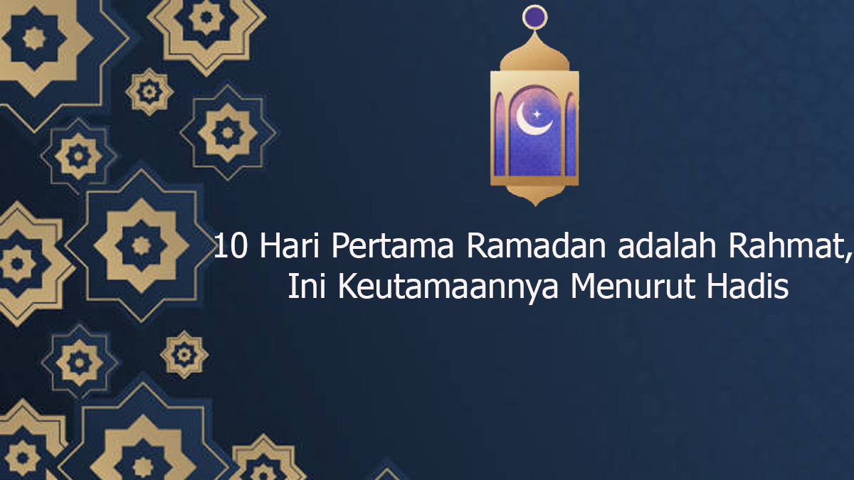10 Hari Pertama Ramadan adalah Rahmat, Ini Keutamaannya Menurut Hadis
