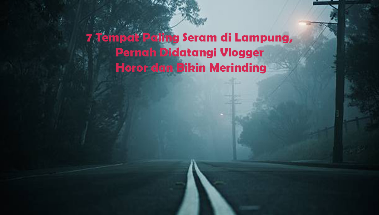 7 Tempat Paling Seram di Lampung, Pernah Didatangi Vlogger Horor dan Bikin Merinding