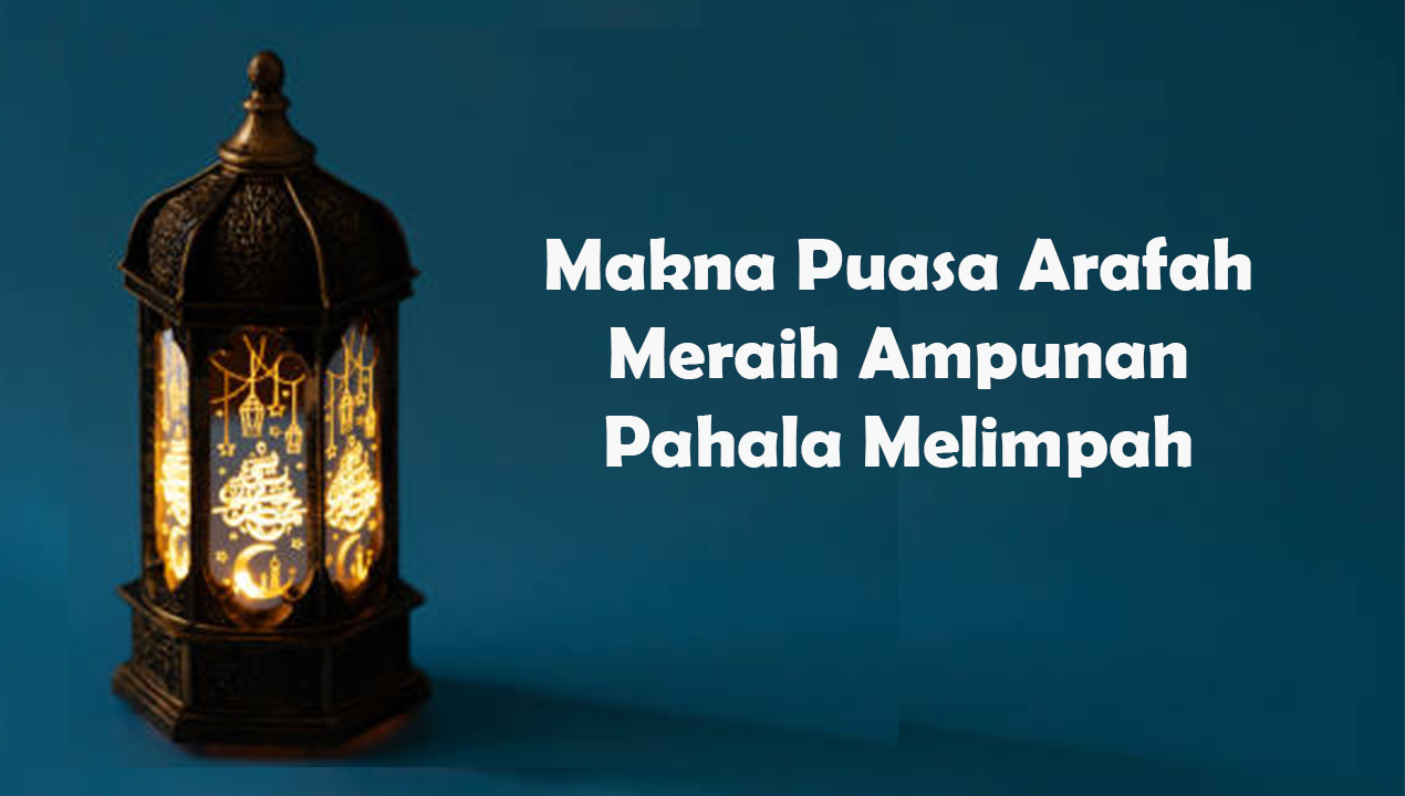 Makna Puasa Arafah: Keutamaan, Dalil Al-Qur’an dan Hadis yang Jarang Diketahui