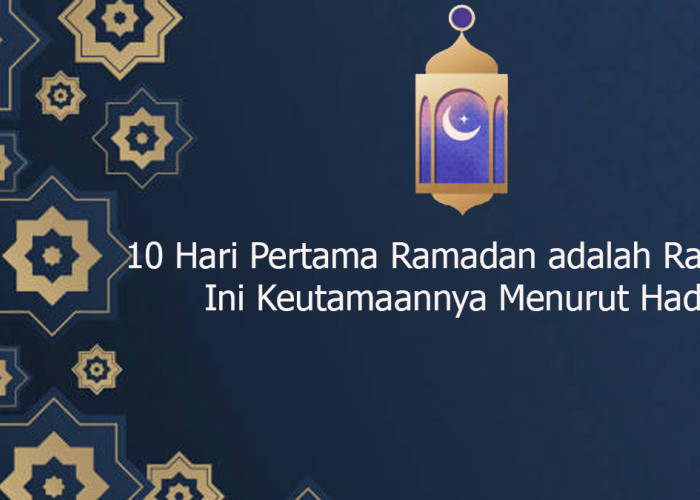 10 Hari Pertama Ramadan adalah Rahmat, Ini Keutamaannya Menurut Hadis
