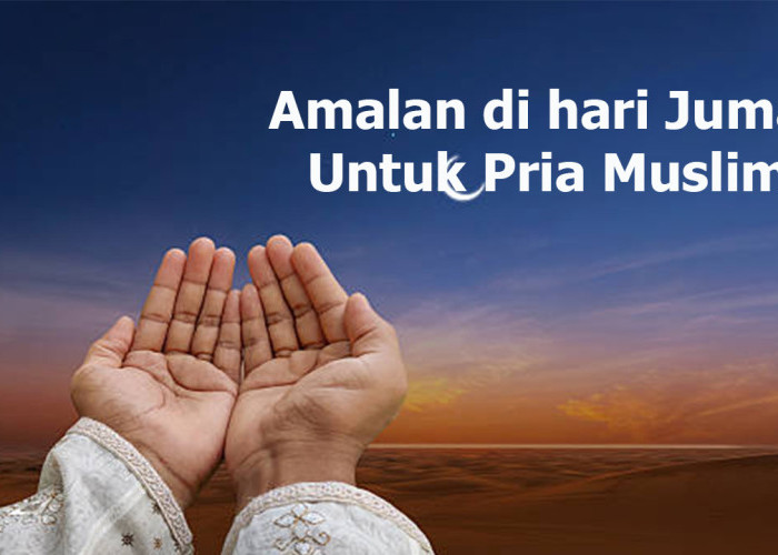 Jarang Diketahui! Ini 7 Amalan Jumat untuk Laki-Laki yang Pahalanya Besar