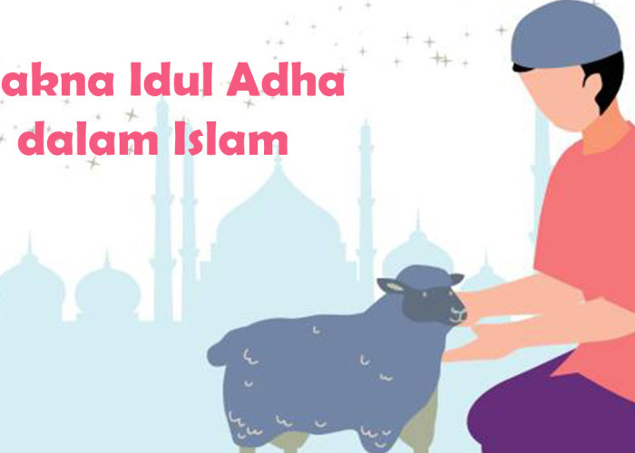Makna Lebaran Idul Adha dalam Islam, Ternyata Bukan Sekadar Kurban dan Libur Panjang