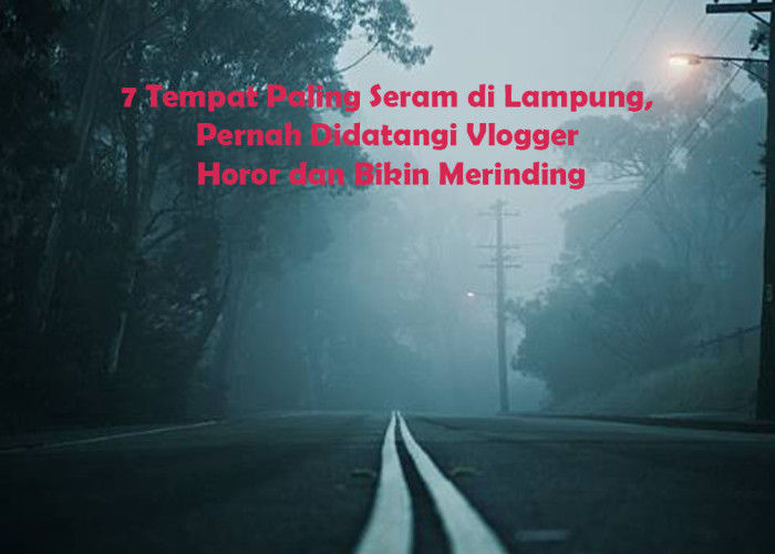 7 Tempat Paling Seram di Lampung, Pernah Didatangi Vlogger Horor dan Bikin Merinding