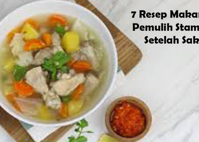 7 Resep Makanan untuk Orang yang Baru Sembuh Sakit, Lezat, Bergizi, dan Bantu Pulihkan Stamina Lebih Cepat