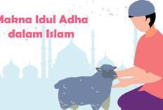 Makna Lebaran Idul Adha dalam Islam, Ternyata Bukan Sekadar Kurban dan Libur Panjang
